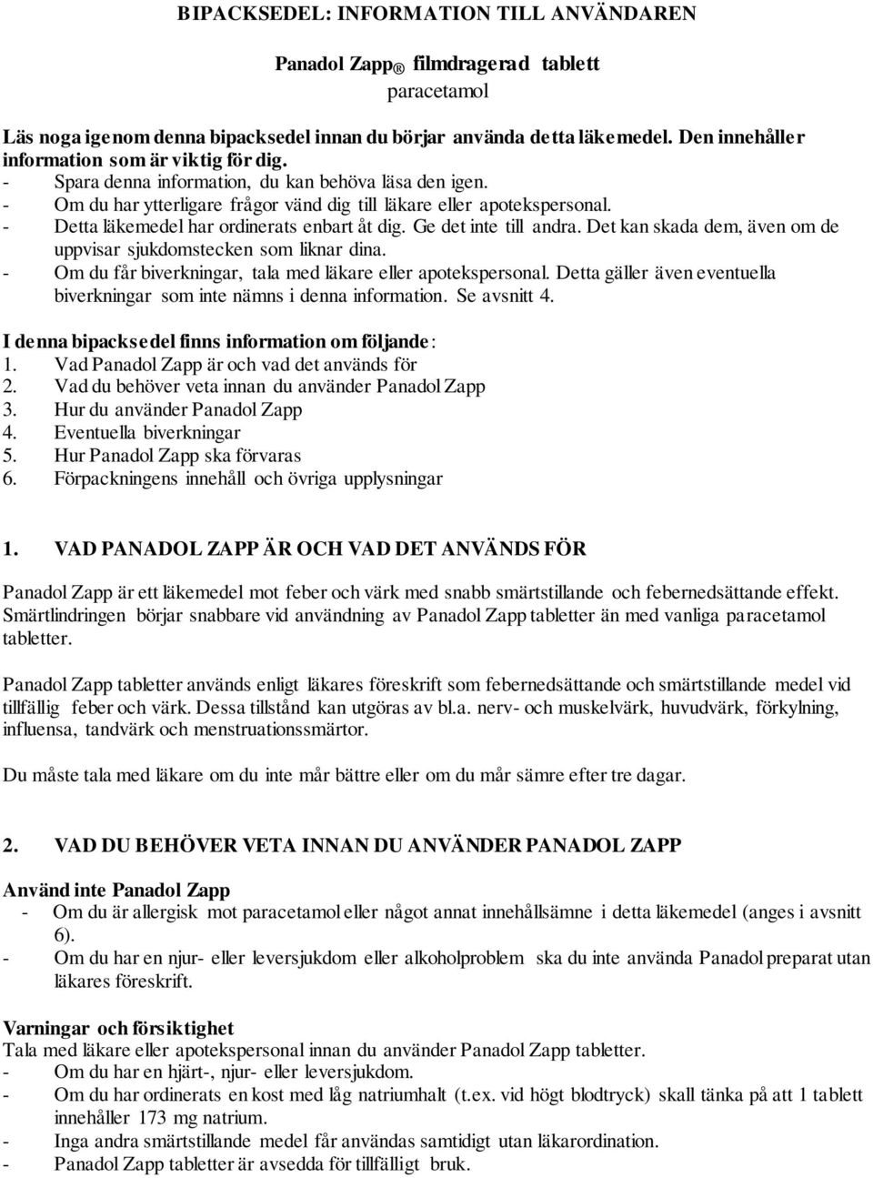 - Detta läkemedel har ordinerats enbart åt dig. Ge det inte till andra. Det kan skada dem, även om de uppvisar sjukdomstecken som liknar dina.