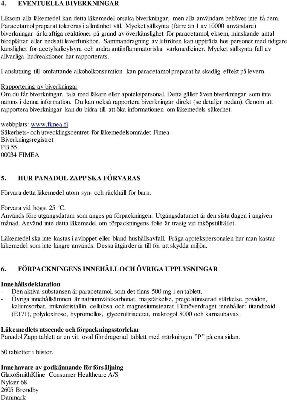 Sammandragning av luftrören kan uppträda hos personer med tidigare känslighet för acetylsalicylsyra och andra antiinflammatoriska värkmediciner.