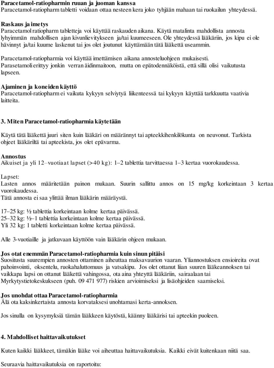 Ole yhteydessä lääkäriin, jos kipu ei ole hävinnyt ja/tai kuume laskenut tai jos olet joutunut käyttämään tätä lääkettä useammin.