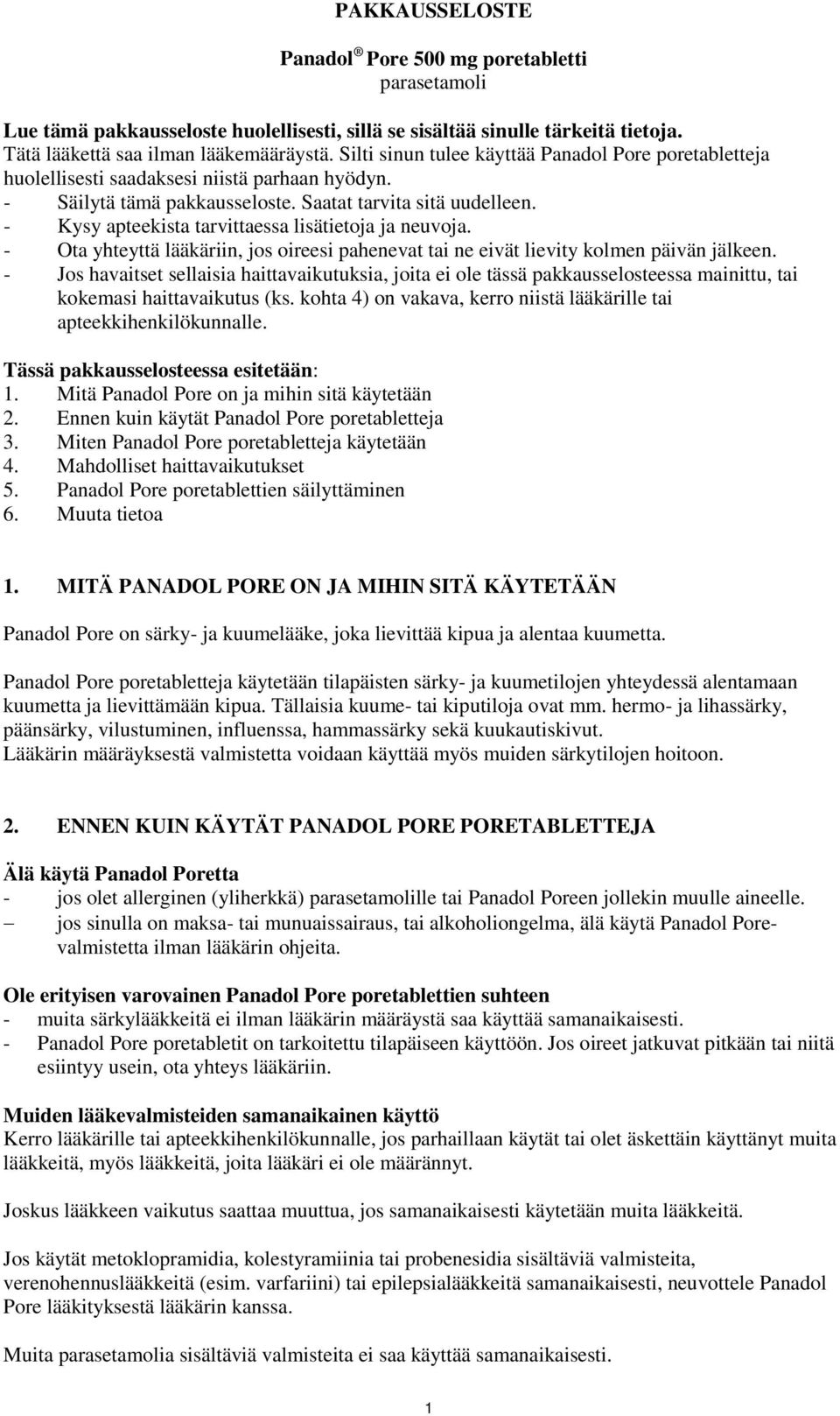 - Kysy apteekista tarvittaessa lisätietoja ja neuvoja. - Ota yhteyttä lääkäriin, jos oireesi pahenevat tai ne eivät lievity kolmen päivän jälkeen.