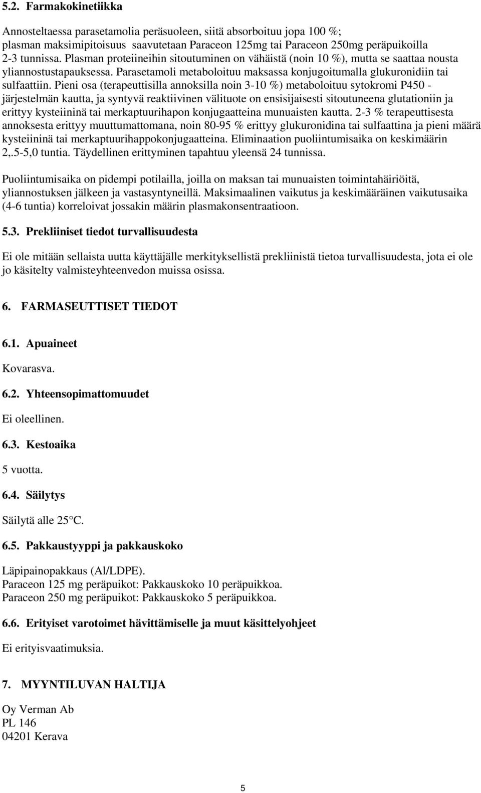 Pieni osa (terapeuttisilla annoksilla noin 3-10 %) metaboloituu sytokromi P450 - järjestelmän kautta, ja syntyvä reaktiivinen välituote on ensisijaisesti sitoutuneena glutationiin ja erittyy