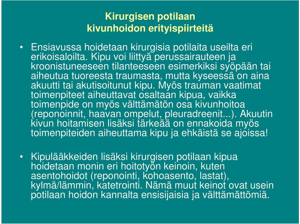 Myös trauman vaatimat toimenpiteet aiheuttavat osaltaan kipua, vaikka toimenpide on myös välttämätön osa kivunhoitoa (reponoinnit, haavan ompelut, pleuradreenit...).