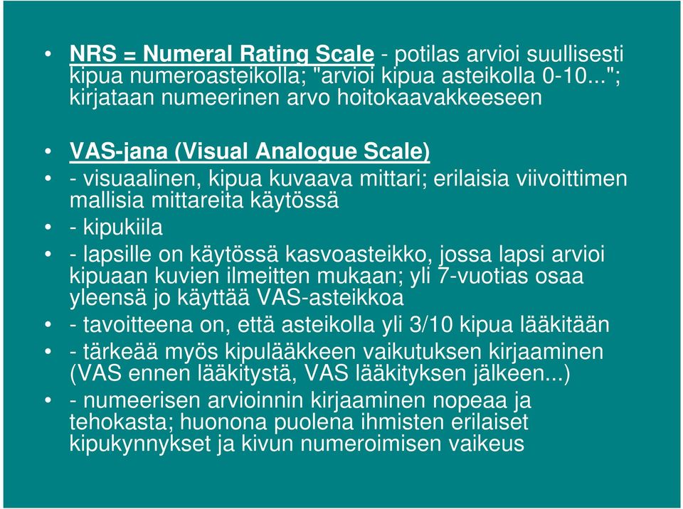 kipukiila - lapsille on käytössä kasvoasteikko, jossa lapsi arvioi kipuaan kuvien ilmeitten mukaan; yli 7-vuotias osaa yleensä jo käyttää VAS-asteikkoa - tavoitteena on, että