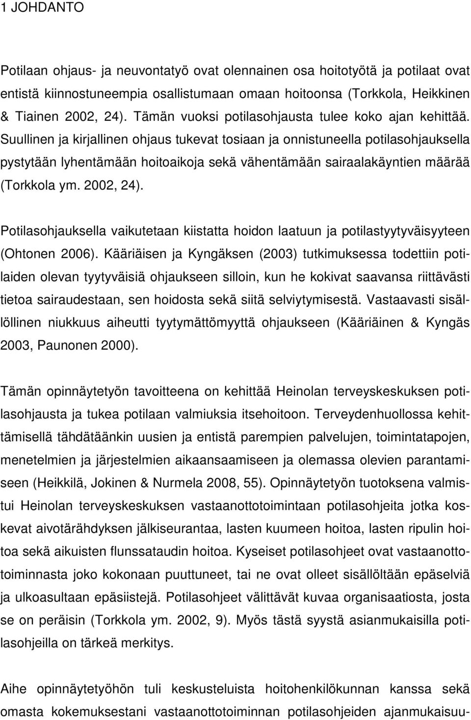 Suullinen ja kirjallinen ohjaus tukevat tosiaan ja onnistuneella potilasohjauksella pystytään lyhentämään hoitoaikoja sekä vähentämään sairaalakäyntien määrää (Torkkola ym. 2002, 24).