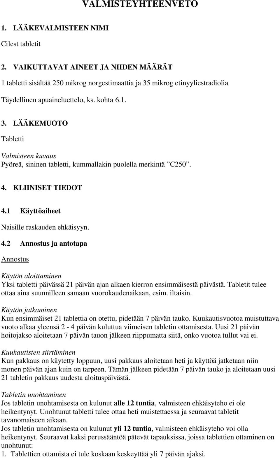 4. KLIINISET TIEDOT 4.1 Käyttöaiheet Naisille raskauden ehkäisyyn. 4.2 Annostus ja antotapa Annostus Käytön aloittaminen Yksi tabletti päivässä 21 päivän ajan alkaen kierron ensimmäisestä päivästä.