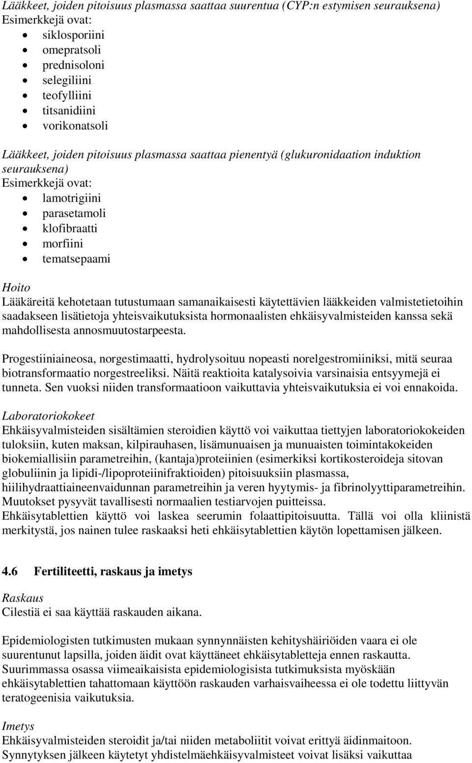 kehotetaan tutustumaan samanaikaisesti käytettävien lääkkeiden valmistetietoihin saadakseen lisätietoja yhteisvaikutuksista hormonaalisten ehkäisyvalmisteiden kanssa sekä mahdollisesta