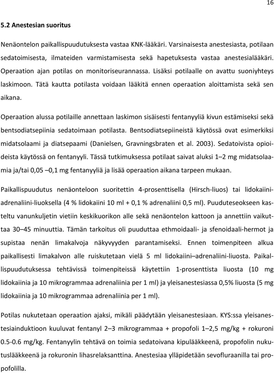 Lisäksi potilaalle on avattu suoniyhteys laskimoon. Tätä kautta potilasta voidaan lääkitä ennen operaation aloittamista sekä sen aikana.