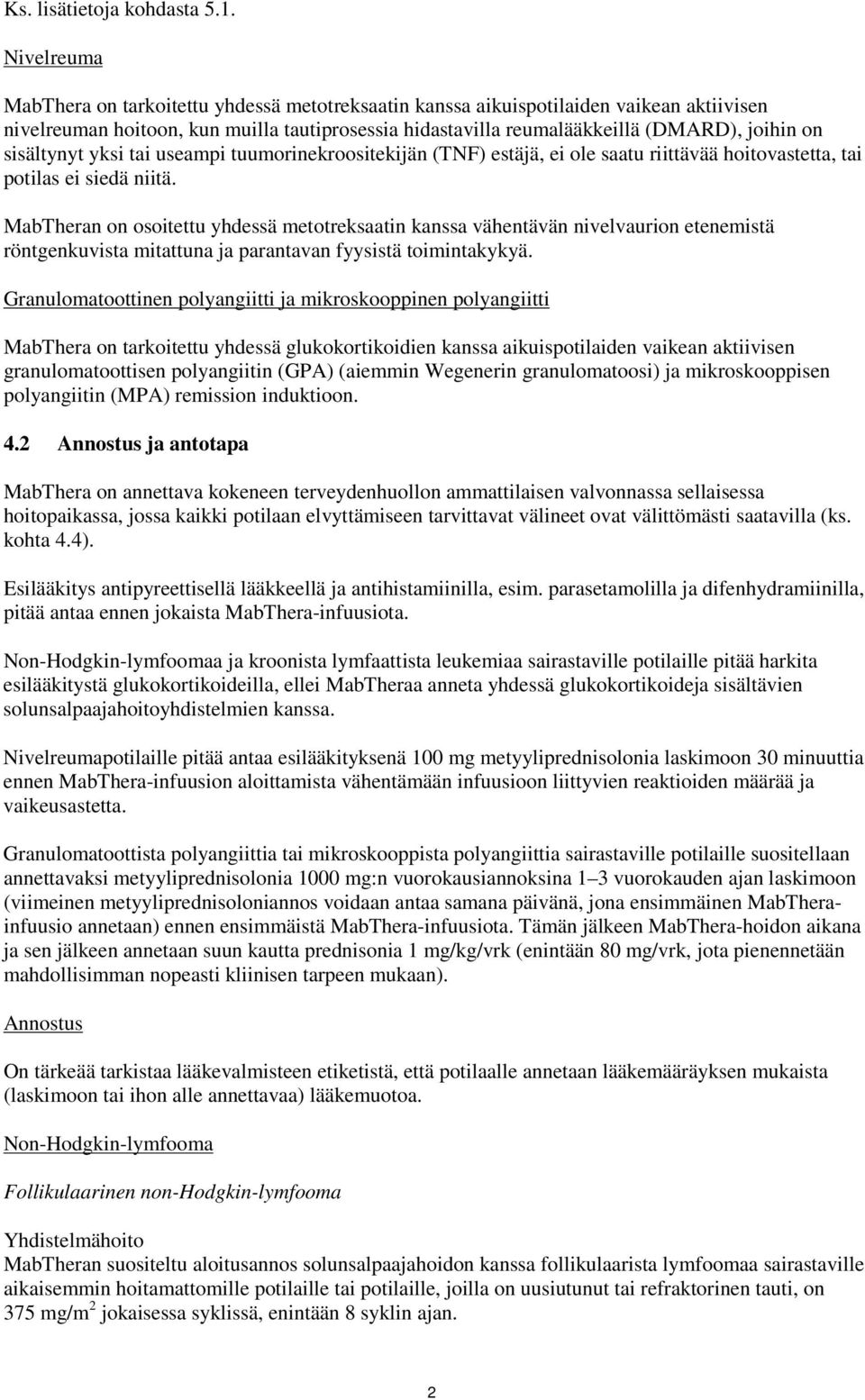 sisältynyt yksi tai useampi tuumorinekroositekijän (TNF) estäjä, ei ole saatu riittävää hoitovastetta, tai potilas ei siedä niitä.