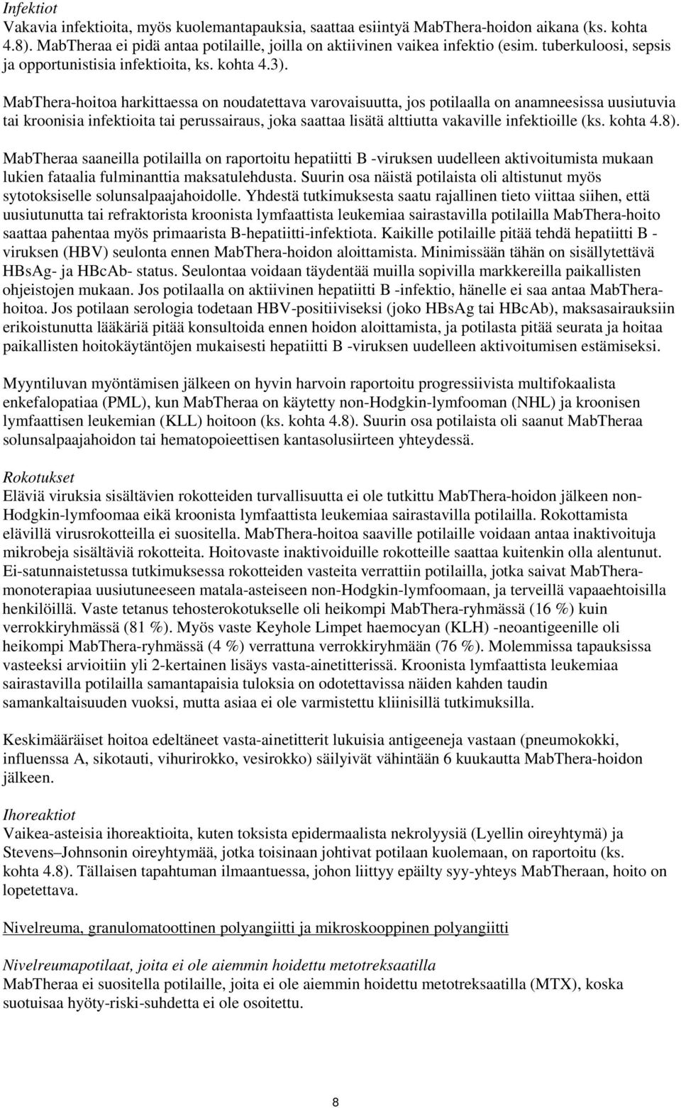 MabThera-hoitoa harkittaessa on noudatettava varovaisuutta, jos potilaalla on anamneesissa uusiutuvia tai kroonisia infektioita tai perussairaus, joka saattaa lisätä alttiutta vakaville infektioille