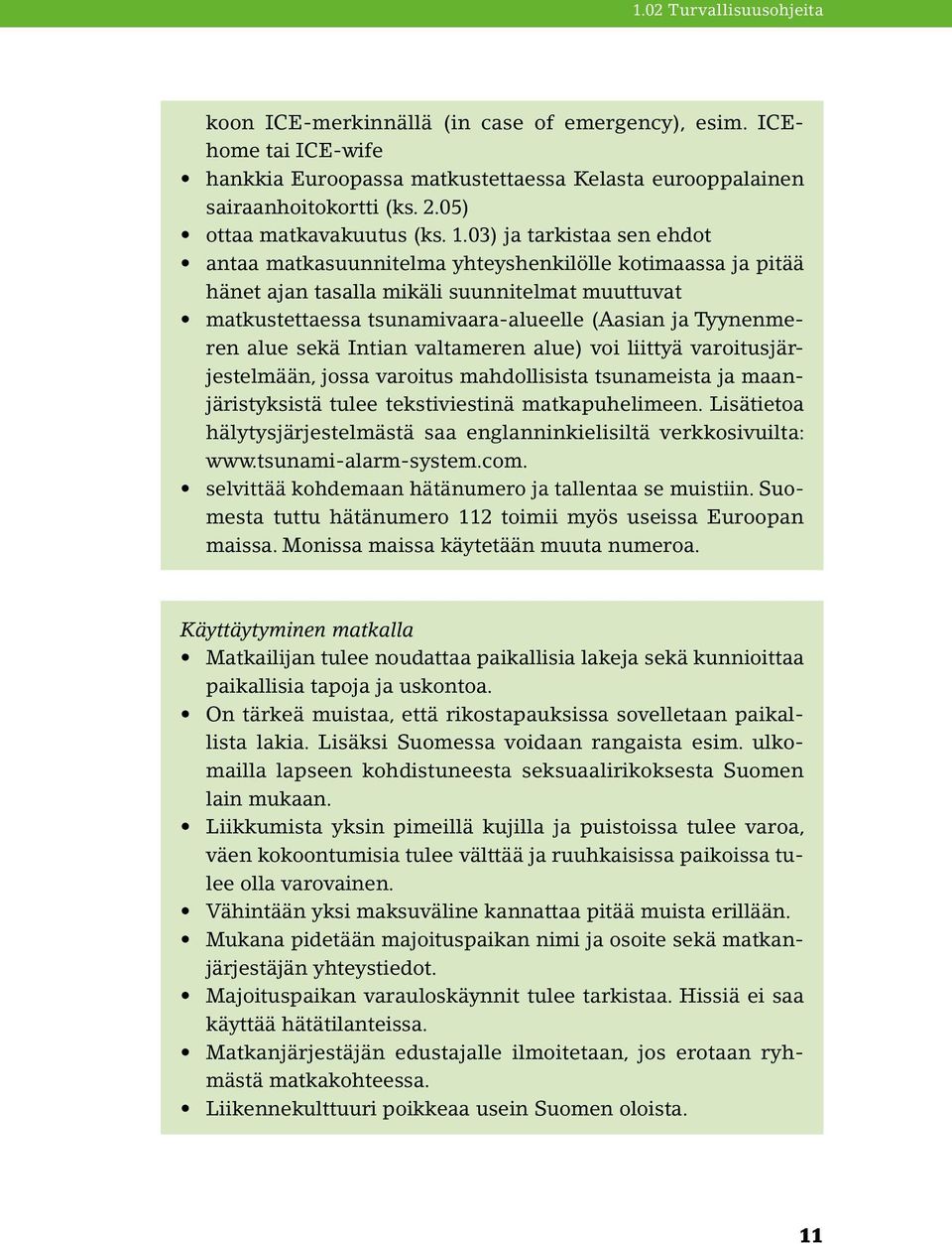 03) ja tarkistaa sen ehdot antaa matkasuunnitelma yhteyshenkilölle kotimaassa ja pitää hänet ajan tasalla mikäli suunnitelmat muuttuvat matkustettaessa tsunamivaara-alueelle (Aasian ja Tyynenmeren