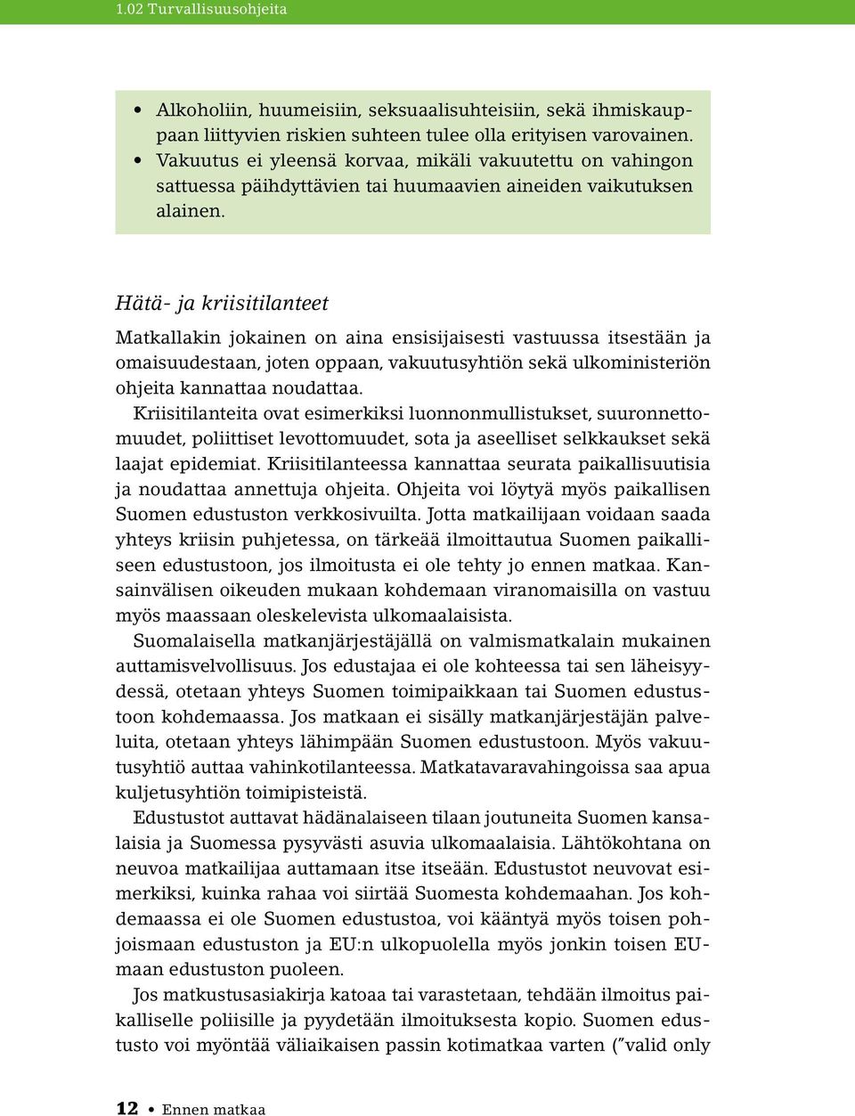 Hätä- ja kriisitilanteet Matkallakin jokainen on aina ensisijaisesti vastuussa itsestään ja omaisuudestaan, joten oppaan, vakuutusyhtiön sekä ulkoministeriön ohjeita kannattaa noudattaa.