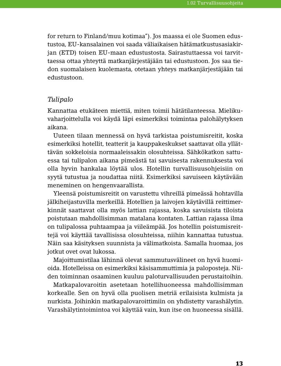 Tulipalo Kannattaa etukäteen miettiä, miten toimii hätätilanteessa. Mielikuvaharjoittelulla voi käydä läpi esimerkiksi toimintaa palohälytyksen aikana.