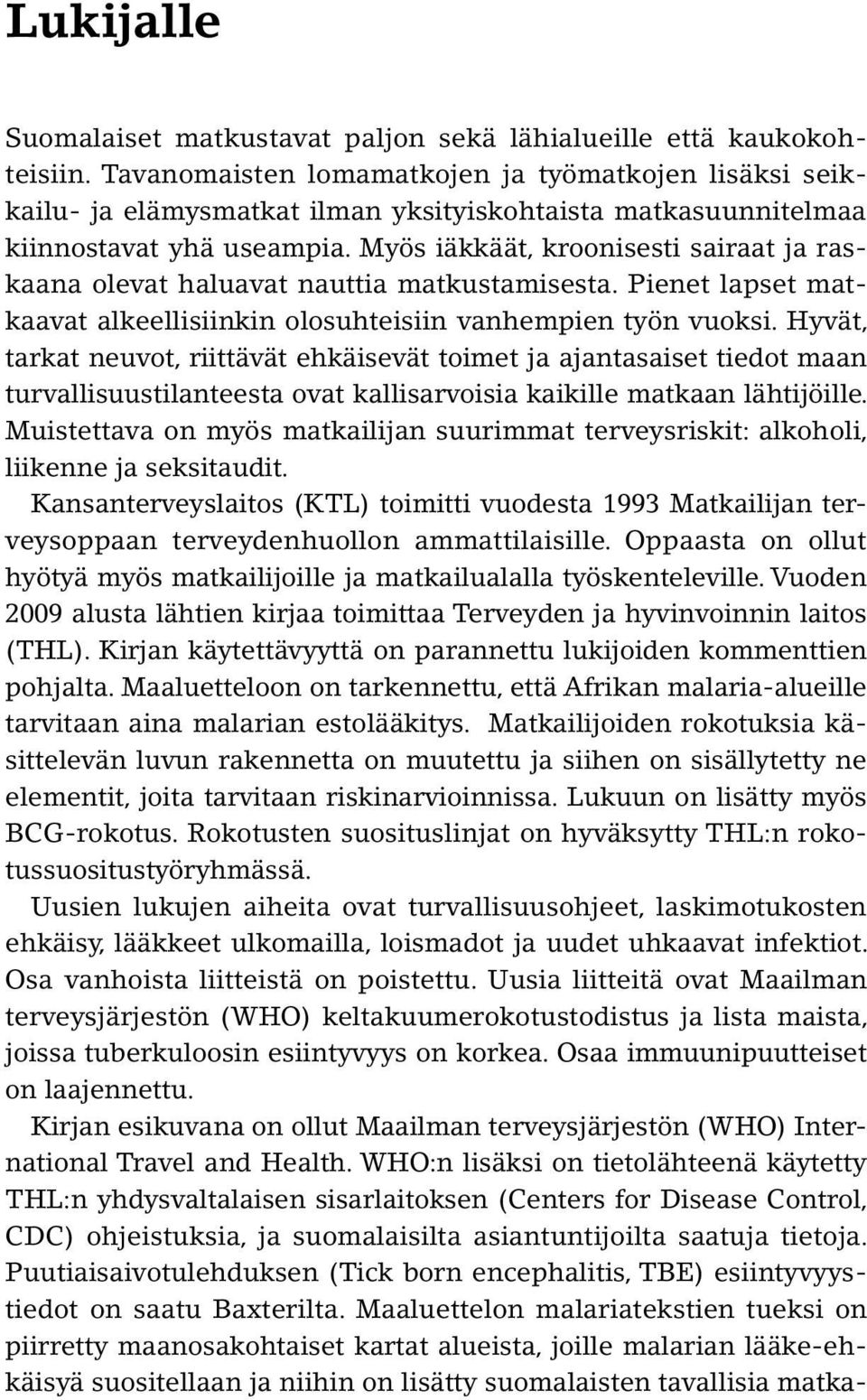 Myös iäkkäät, kroonisesti sairaat ja raskaana olevat haluavat nauttia matkustamisesta. Pienet lapset matkaavat alkeellisiinkin olosuhteisiin vanhempien työn vuoksi.