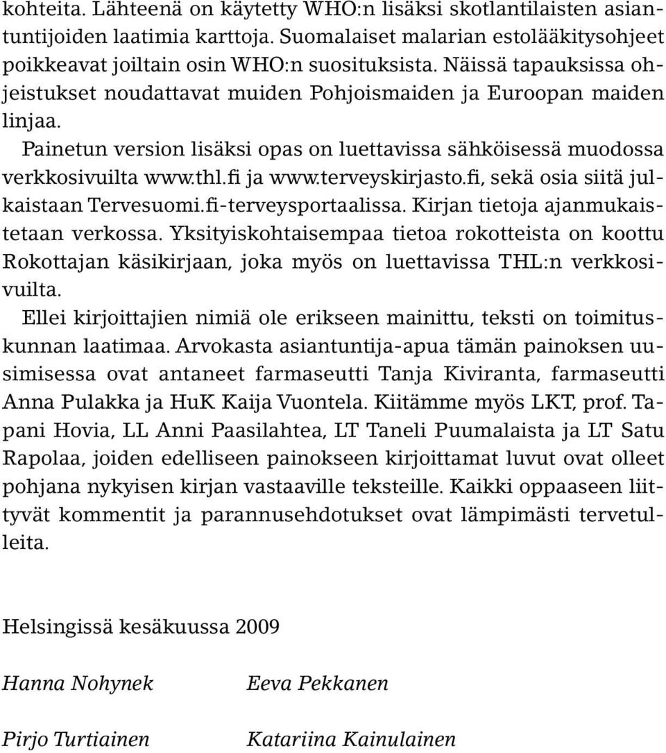 terveyskirjasto.fi, sekä osia siitä julkaistaan Tervesuomi.fi-terveysportaalissa. Kirjan tietoja ajanmukaistetaan verkossa.