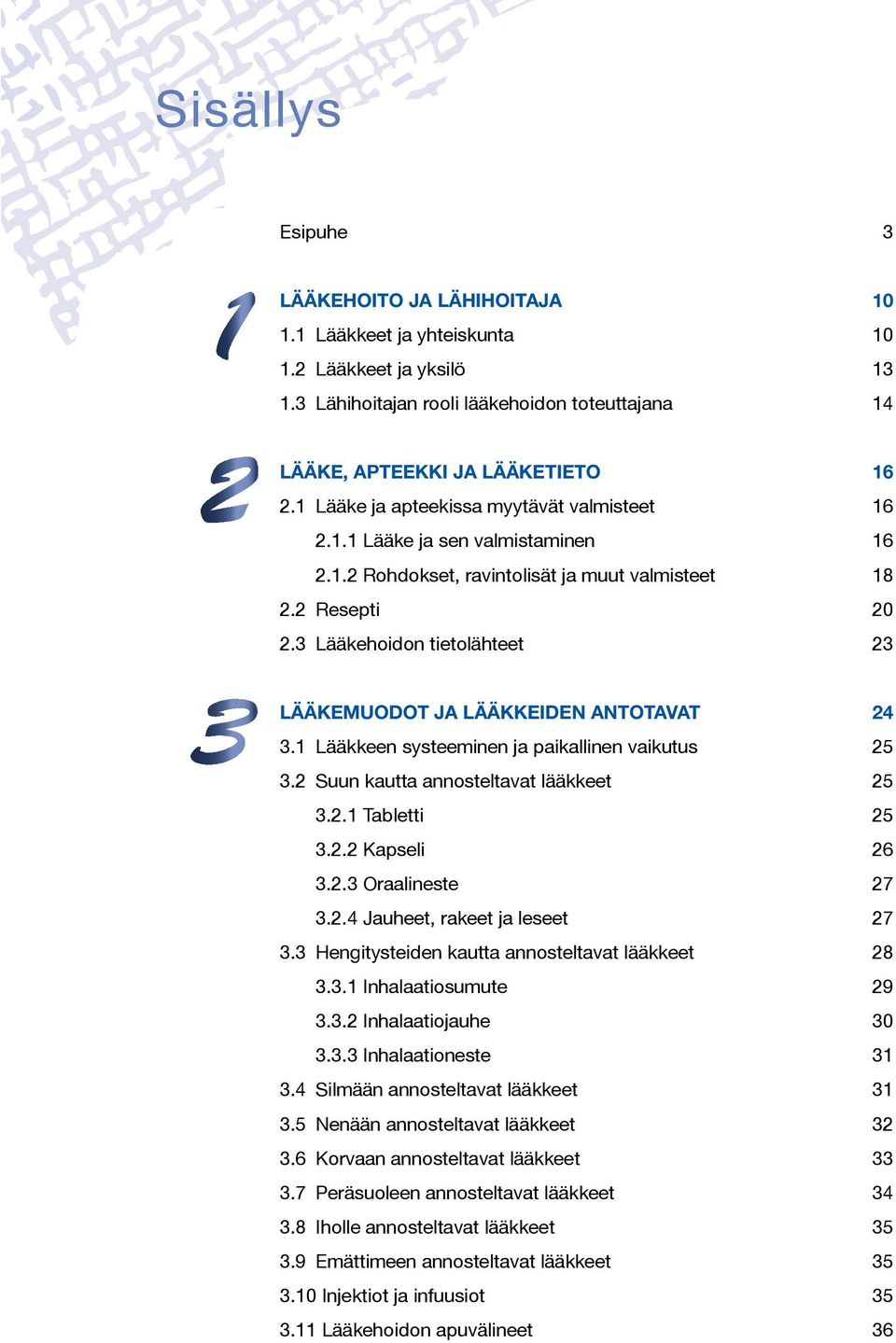 3 Lääkehoidon tietolähteet 23 Lääkemuodot ja lääkkeiden antotavat 24 3.1 Lääkkeen systeeminen ja paikallinen vaikutus 25 3.2 Suun kautta annosteltavat lääkkeet 25 3.2.1 Tabletti 25 3.2.2 Kapseli 26 3.