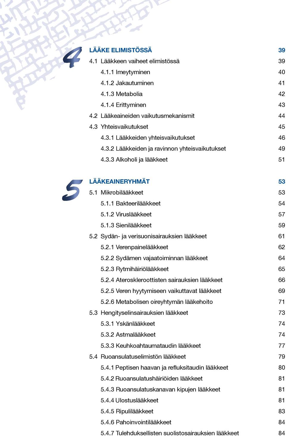 1.2 Viruslääkkeet 57 5.1.3 Sienilääkkeet 59 5.2 Sydän- ja verisuonisairauksien lääkkeet 61 5.2.1 Verenpainelääkkeet 62 5.2.2 Sydämen vajaatoiminnan lääkkeet 64 5.2.3 Rytmihäiriölääkkeet 65 5.2.4 Ateroskleroottisten sairauksien lääkkeet 66 5.