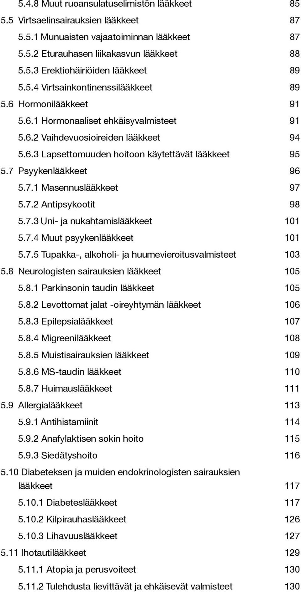 7 Psyykenlääkkeet 96 5.7.1 Masennuslääkkeet 97 5.7.2 Antipsykootit 98 5.7.3 Uni- ja nukahtamislääkkeet 101 5.7.4 Muut psyykenlääkkeet 101 5.7.5 Tupakka-, alkoholi- ja huumevieroitusvalmisteet 103 5.