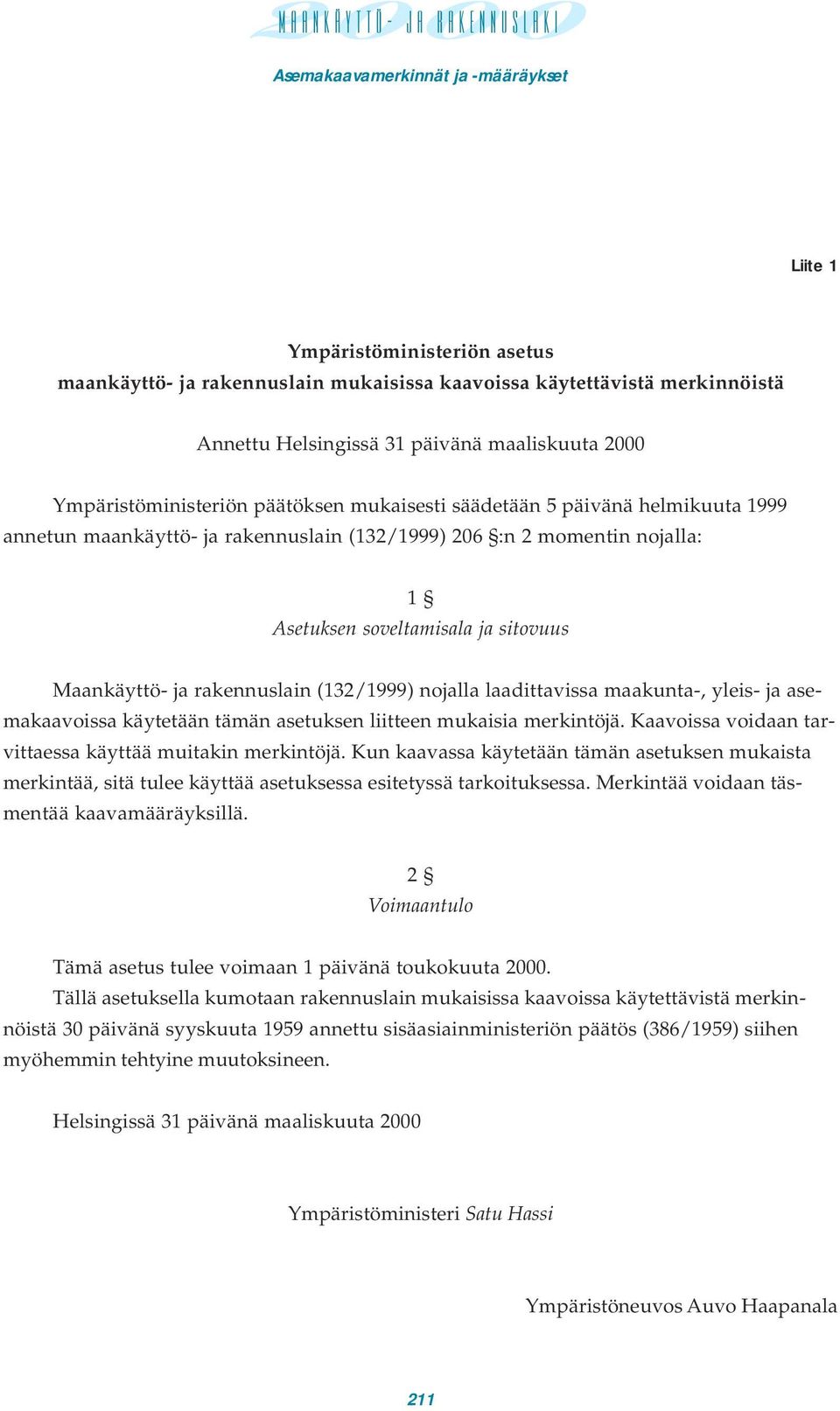 nojalla laadittavissa maakunta-, yleis- ja asemakaavoissa käytetään tämän asetuksen liitteen mukaisia merkintöjä. Kaavoissa voidaan tarvittaessa käyttää muitakin merkintöjä.