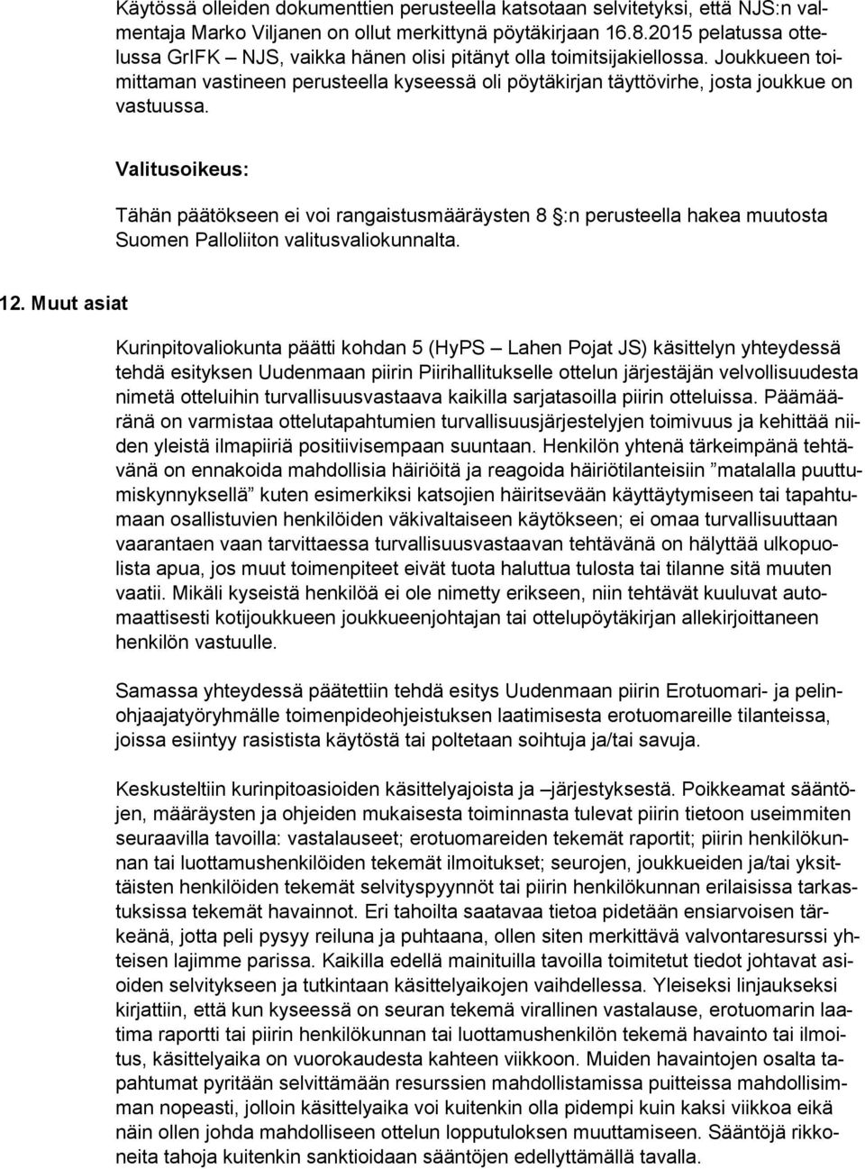 12. Muut asiat Kurinpitovaliokunta päätti kohdan 5 (HyPS Lahen Pojat JS) käsittelyn yhteydessä tehdä esityksen Uudenmaan piirin Piirihallitukselle ottelun järjestäjän velvollisuudesta nimetä