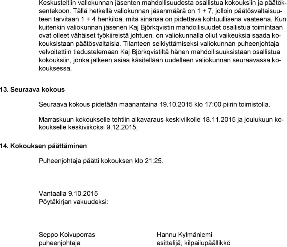 Kun kuitenkin valiokunnan jäsenen Kaj Björkqvistin mahdollisuudet osallistua toimintaan ovat olleet vähäiset työkiireistä johtuen, on valiokunnalla ollut vaikeuksia saada kokouksistaan