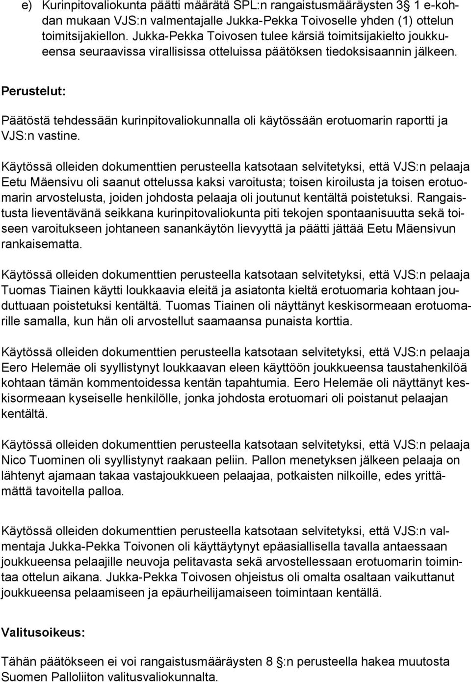 Päätöstä tehdessään kurinpitovaliokunnalla oli käytössään erotuomarin raportti ja VJS:n vastine.