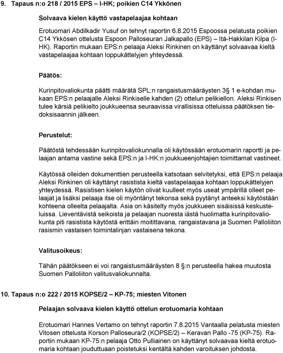 Kurinpitovaliokunta päätti määrätä SPL:n rangaistusmääräysten 3 1 e-kohdan mukaan EPS:n pelaajalle Aleksi Rinkiselle kahden (2) ottelun pelikiellon.