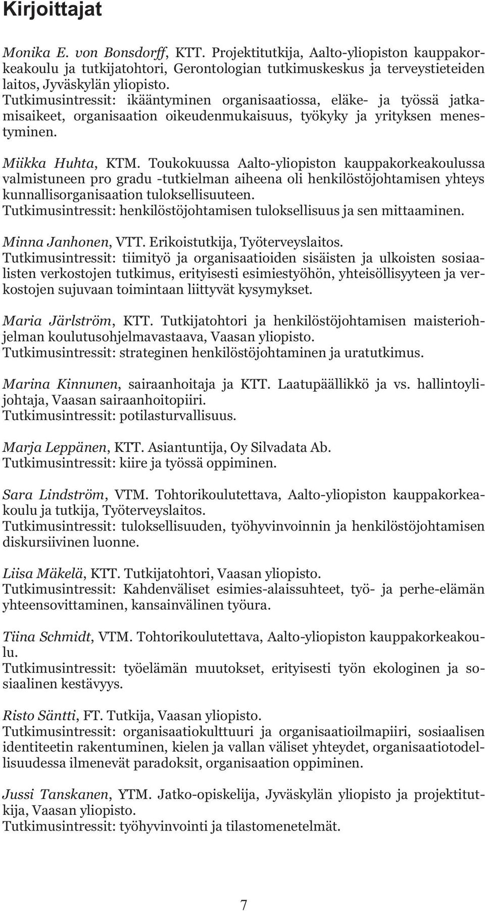 Toukokuussa Aalto-yliopiston kauppakorkeakoulussa valmistuneen pro gradu -tutkielman aiheena oli henkilöstöjohtamisen yhteys kunnallisorganisaation tuloksellisuuteen.