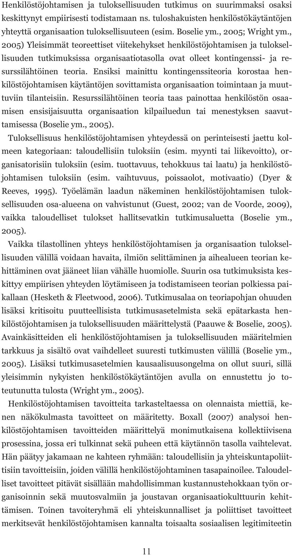 , 2005) Yleisimmät teoreettiset viitekehykset henkilöstöjohtamisen ja tuloksellisuuden tutkimuksissa organisaatiotasolla ovat olleet kontingenssi- ja resurssilähtöinen teoria.