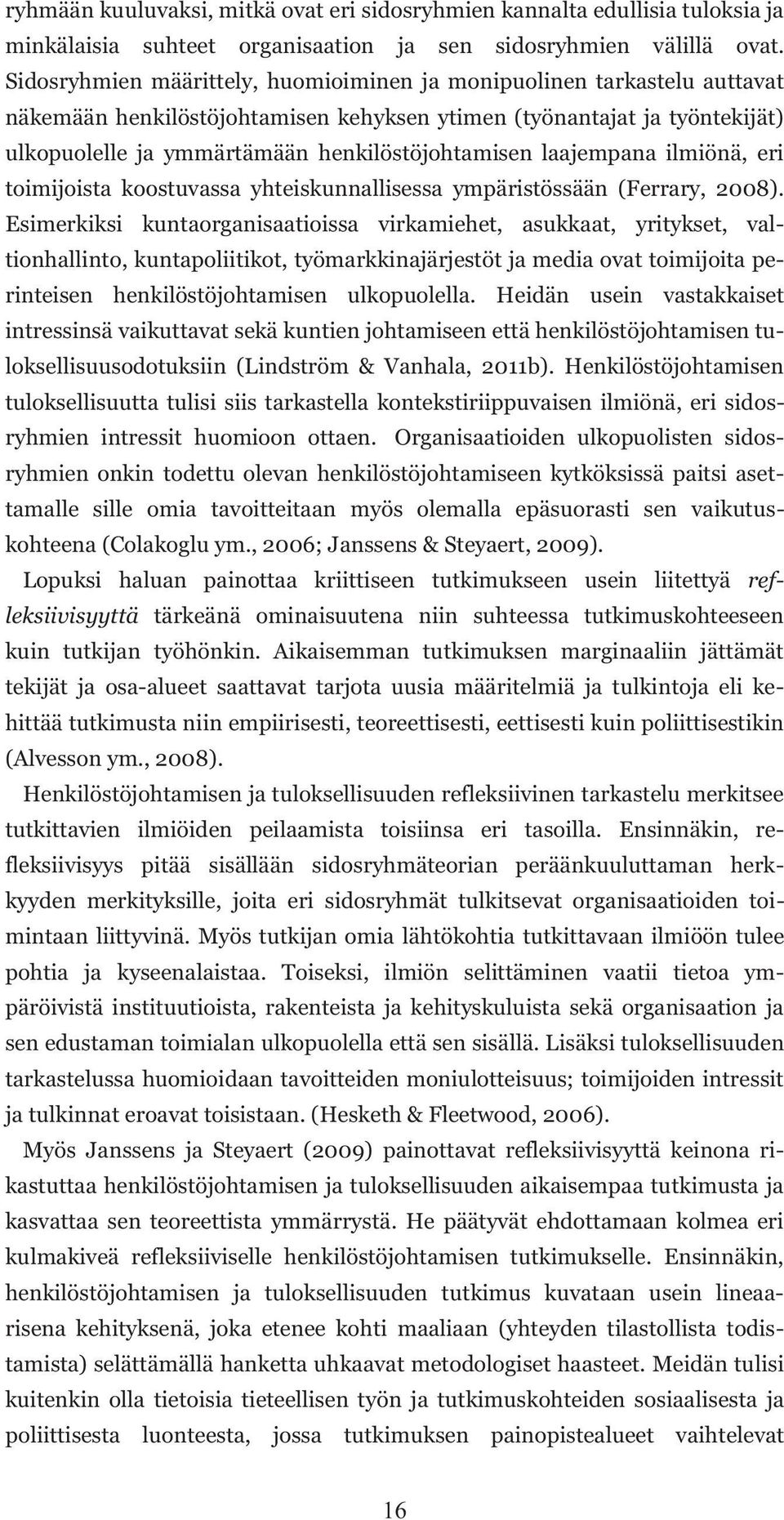 laajempana ilmiönä, eri toimijoista koostuvassa yhteiskunnallisessa ympäristössään (Ferrary, 2008).