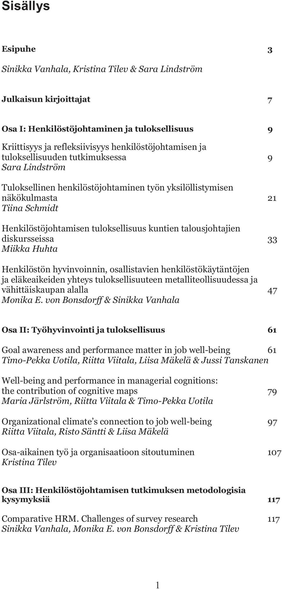 diskursseissa 33 Miikka Huhta Henkilöstön hyvinvoinnin, osallistavien henkilöstökäytäntöjen ja eläkeaikeiden yhteys tuloksellisuuteen metalliteollisuudessa ja vähittäiskaupan alalla 47 Monika E.