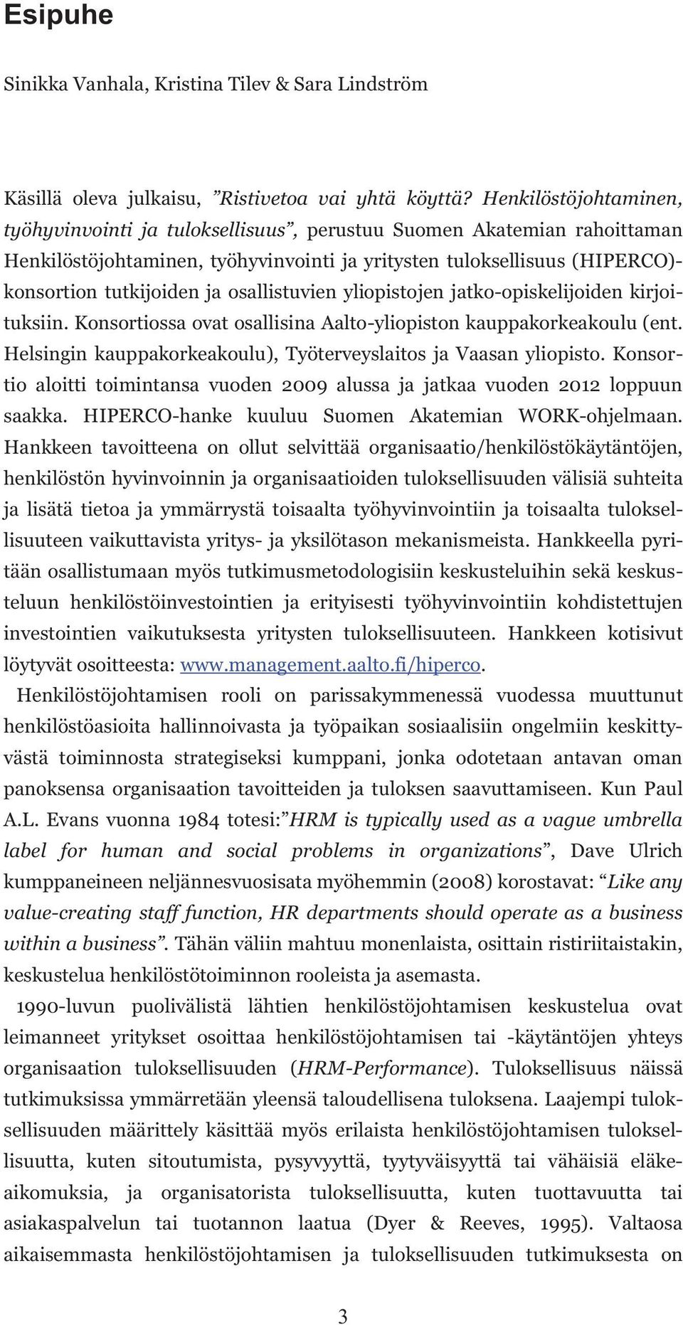 osallistuvien yliopistojen jatko-opiskelijoiden kirjoituksiin. Konsortiossa ovat osallisina Aalto-yliopiston kauppakorkeakoulu (ent. Helsingin kauppakorkeakoulu), Työterveyslaitos ja Vaasan yliopisto.