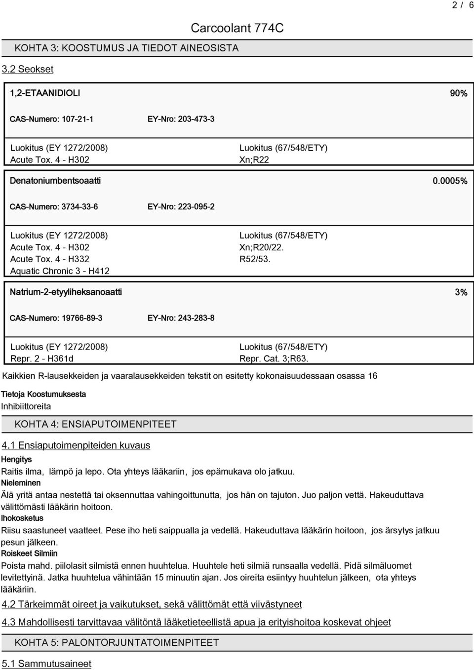 4 - H332 Aquatic Chronic 3 - H412 Luokitus (7/548/ETY) Xn;R20/22. R52/53. Natrium-2-etyyliheksanoaatti 3% CAS-Numero: 197-89-3 EY-Nro: 243-283-8 Luokitus (EY 1272/2008) Repr.