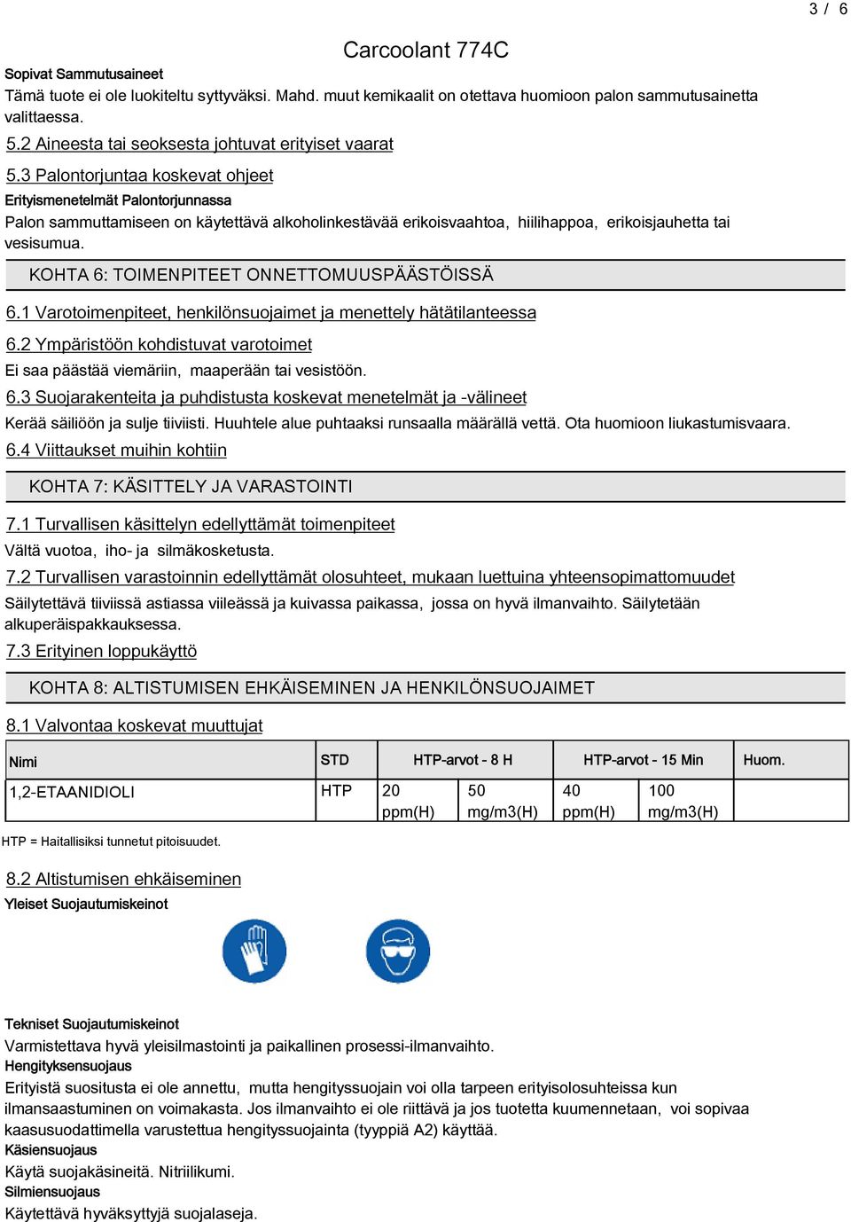 3 Palontorjuntaa koskevat ohjeet Erityismenetelmät Palontorjunnassa Palon sammuttamiseen on käytettävä alkoholinkestävää erikoisvaahtoa, hiilihappoa, erikoisjauhetta tai vesisumua.