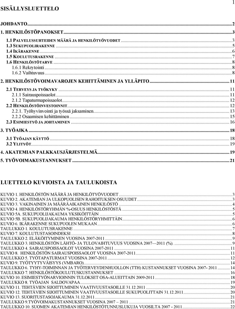 2 HENKILÖSTÖINVESTOINNIT...12 2.2.1. Työhyvinvointi ja työssä jaksaminen...13 2.2.2 Osaamisen kehittäminen...15 2.3 ESIMIESTYÖ JA JOHTAMINEN...16 3. TYÖAIKA... 18 3.1 TYÖAJAN KÄYTTÖ...18 3.2 YLITYÖT.