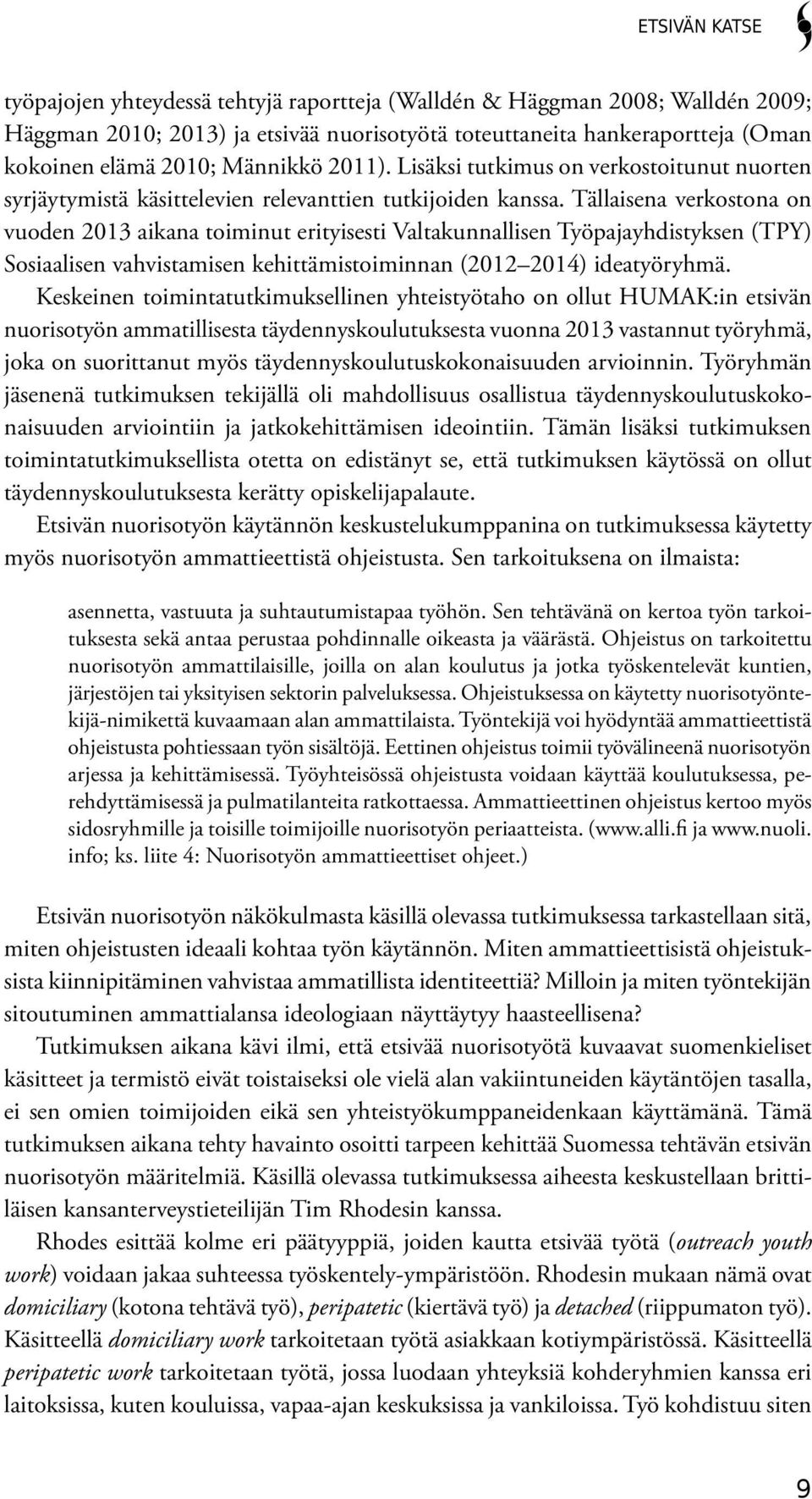 Tällaisena verkostona on vuoden 2013 aikana toiminut erityisesti Valtakunnallisen Työpajayhdistyksen (TPY) Sosiaalisen vahvistamisen kehittämistoiminnan (2012 2014) ideatyöryhmä.