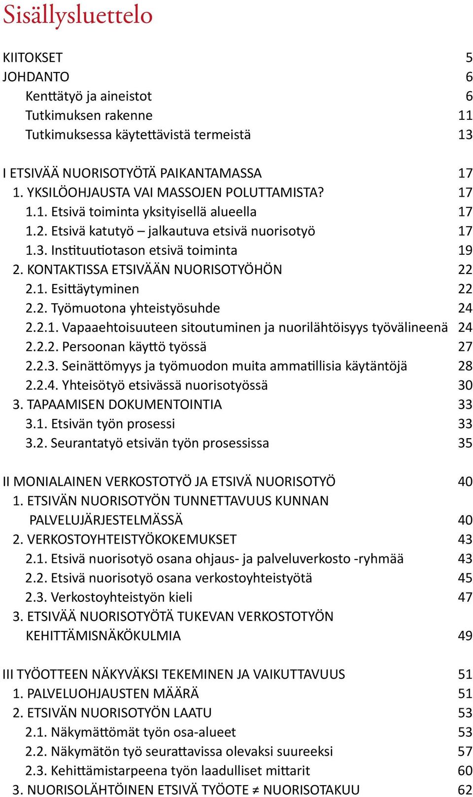 Kontaktissa etsivään nuorisotyöhön 22 2.1. Esittäytyminen 22 2.2. Työmuotona yhteistyösuhde 24 2.2.1. Vapaaehtoisuuteen sitoutuminen ja nuorilähtöisyys työvälineenä 24 2.2.2. Persoonan käyttö työssä 27 2.