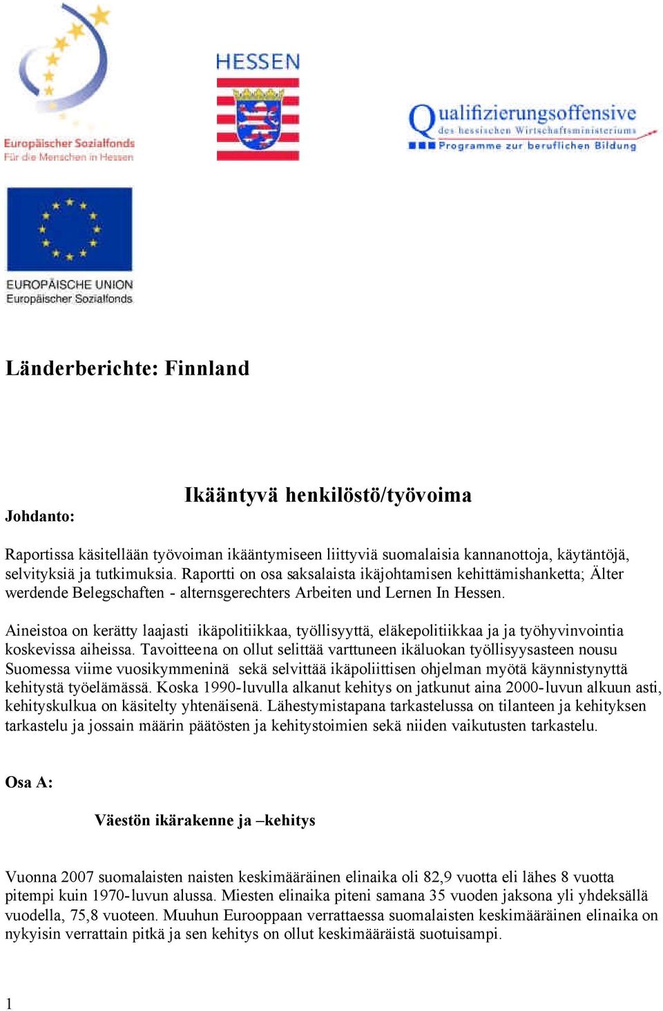 Aineistoa on kerätty laajasti ikäpolitiikkaa, työllisyyttä, eläkepolitiikkaa ja ja työhyvinvointia koskevissa aiheissa.