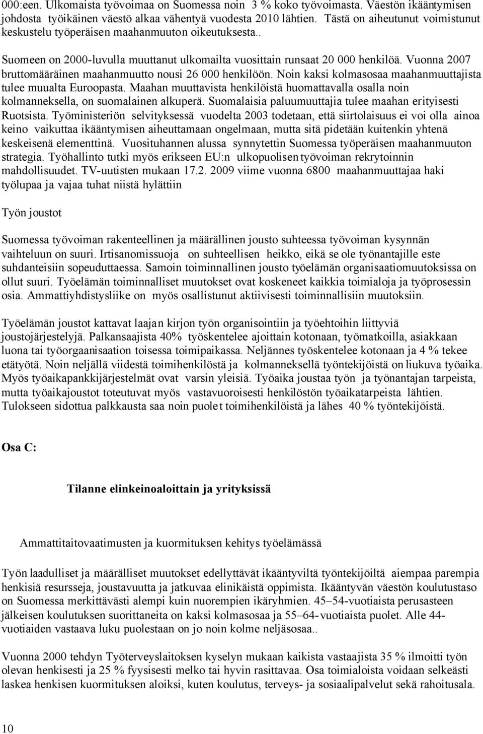 Vuonna 2007 bruttomääräinen maahanmuutto nousi 26 000 henkilöön. Noin kaksi kolmasosaa maahanmuuttajista tulee muualta Euroopasta.