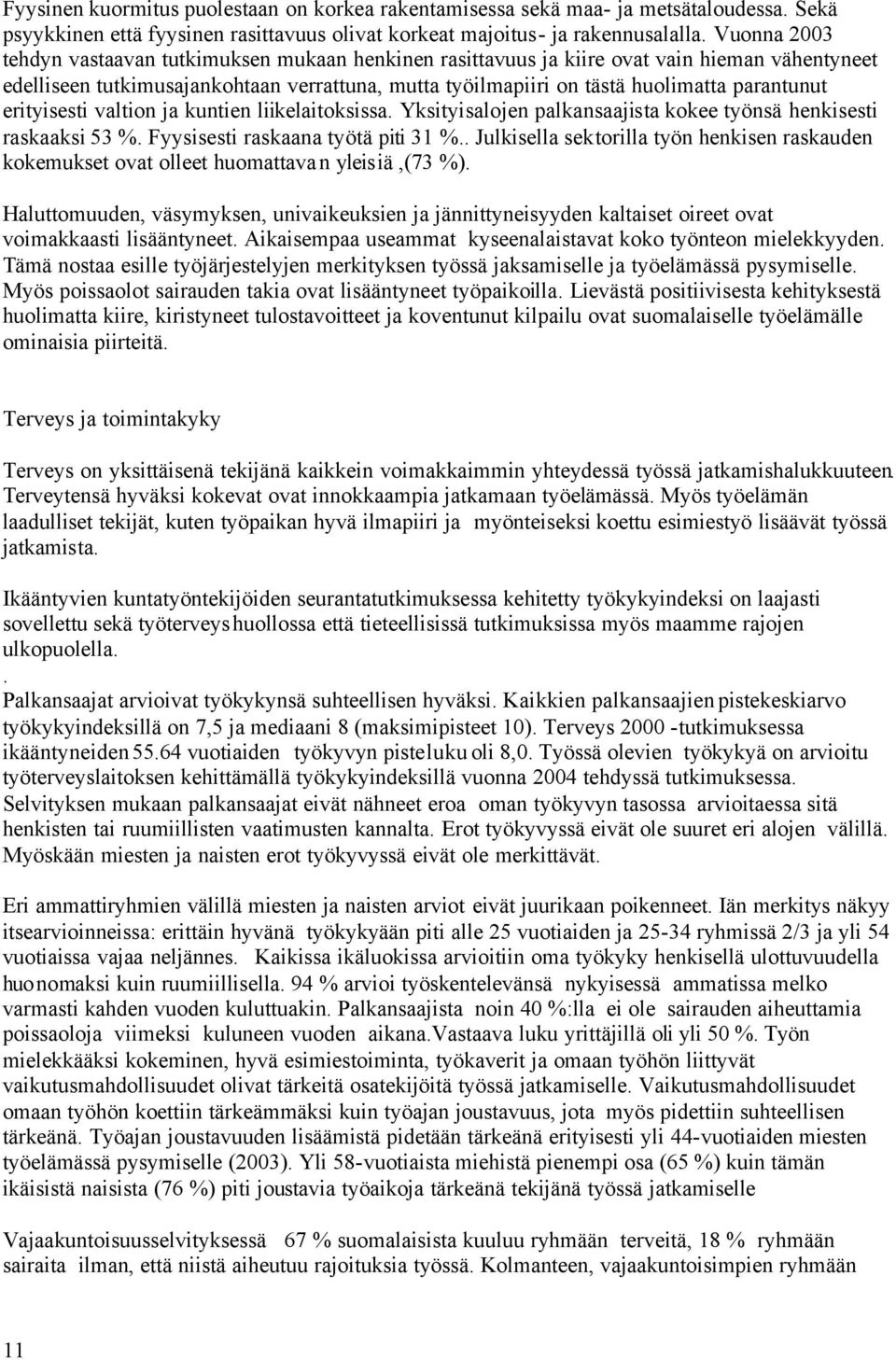 erityisesti valtion ja kuntien liikelaitoksissa. Yksityisalojen palkansaajista kokee työnsä henkisesti raskaaksi 53 %. Fyysisesti raskaana työtä piti 31 %.