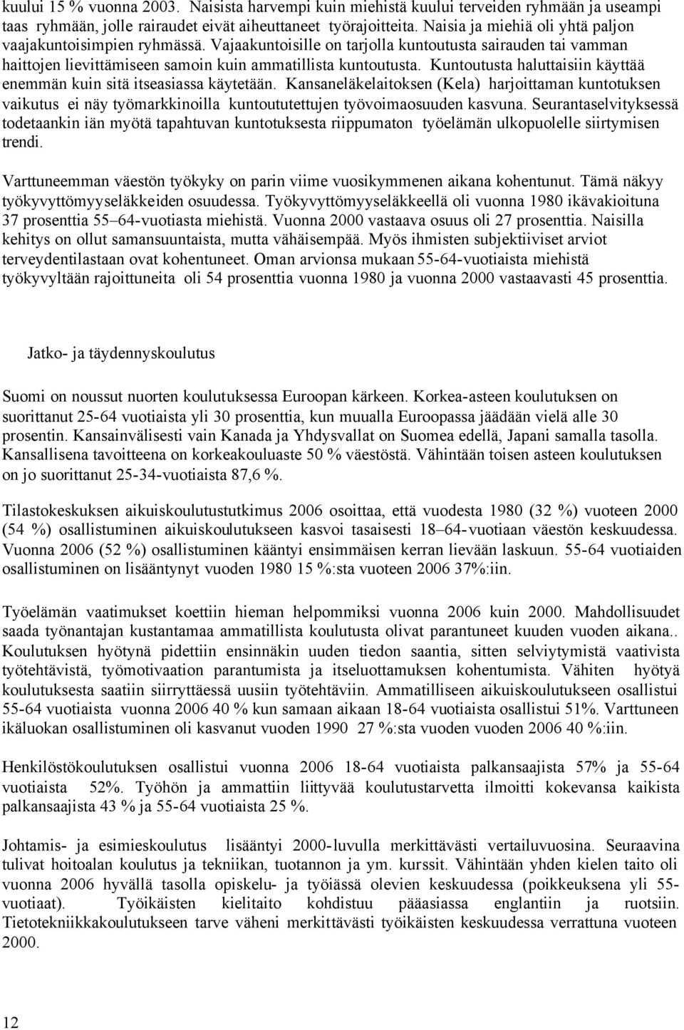 Kuntoutusta haluttaisiin käyttää enemmän kuin sitä itseasiassa käytetään. Kansaneläkelaitoksen (Kela) harjoittaman kuntotuksen vaikutus ei näy työmarkkinoilla kuntoututettujen työvoimaosuuden kasvuna.