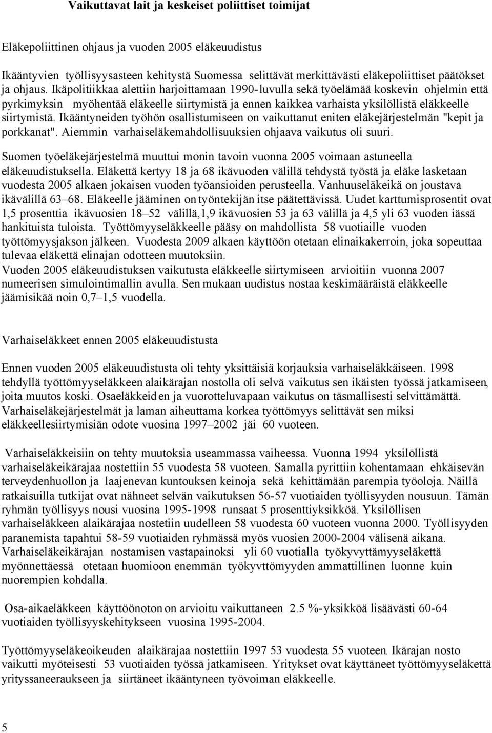 Ikäpolitiikkaa alettiin harjoittamaan 1990-luvulla sekä työelämää koskevin ohjelmin että pyrkimyksin myöhentää eläkeelle siirtymistä ja ennen kaikkea varhaista yksilöllistä eläkkeelle siirtymistä.