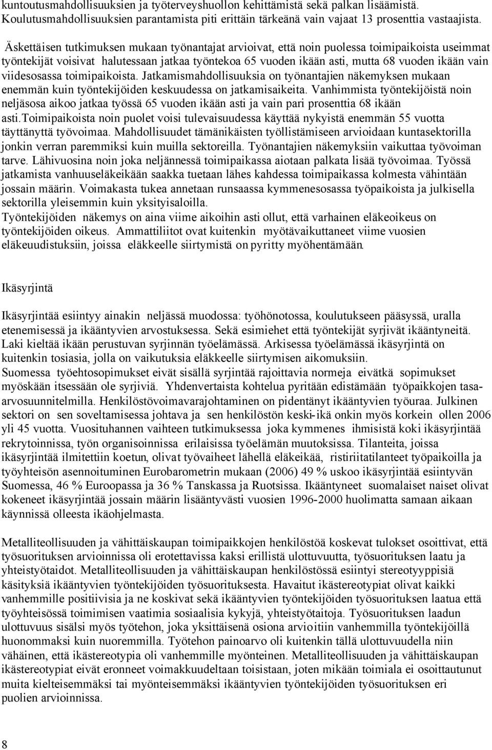 viidesosassa toimipaikoista. Jatkamismahdollisuuksia on työnantajien näkemyksen mukaan enemmän kuin työntekijöiden keskuudessa on jatkamisaikeita.