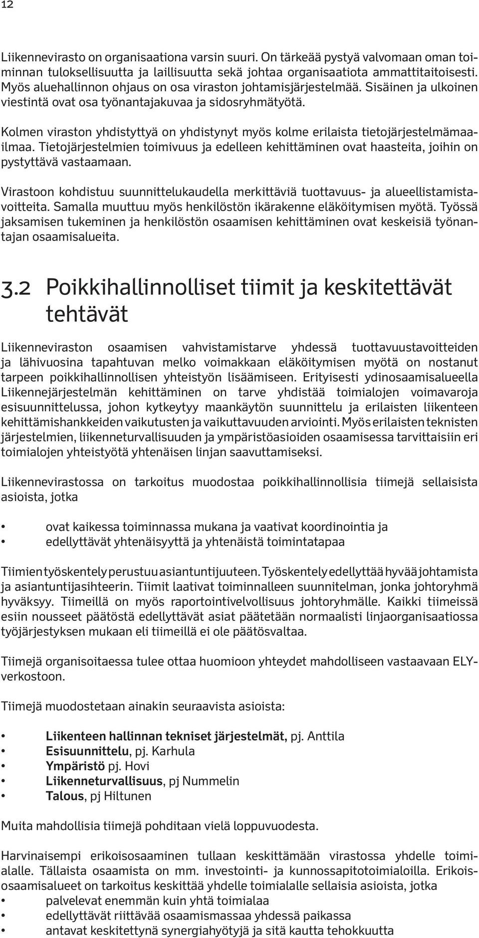 Kolmen viraston yhdistyttyä on yhdistynyt myös kolme erilaista tietojärjestelmämaailmaa. Tietojärjestelmien toimivuus ja edelleen kehittäminen ovat haasteita, joihin on pystyttävä vastaamaan.