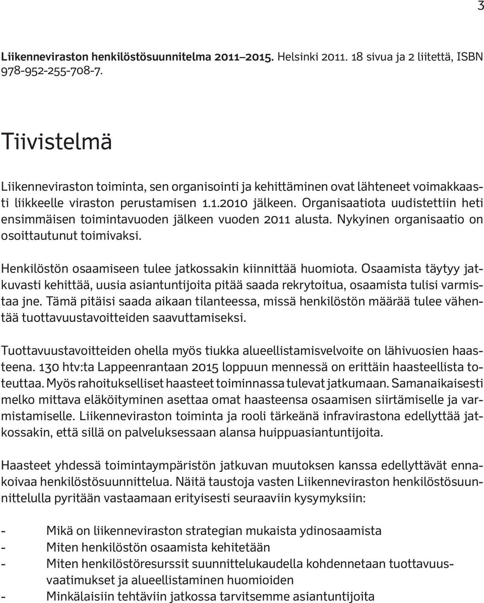 Organisaatiota uudistettiin heti ensimmäisen toimintavuoden jälkeen vuoden 2011 alusta. Nykyinen organisaatio on osoittautunut toimivaksi. Henkilöstön osaamiseen tulee jatkossakin kiinnittää huomiota.