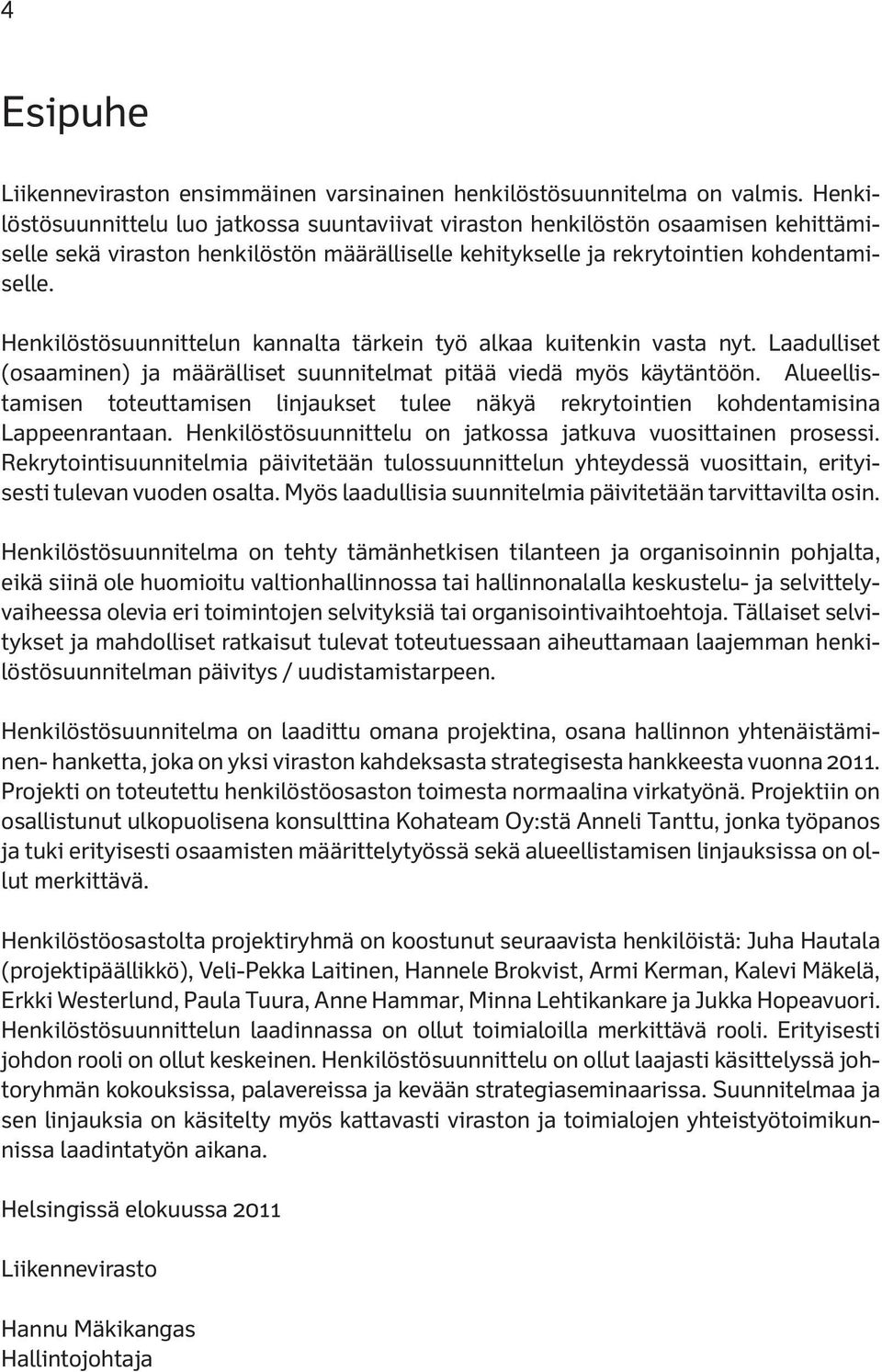 Henkilöstösuunnittelun kannalta tärkein työ alkaa kuitenkin vasta nyt. Laadulliset (osaaminen) ja määrälliset suunnitelmat pitää viedä myös käytäntöön.