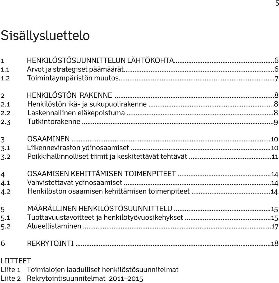 ..11 4 OSAAMISEN KEHITTÄMISEN TOIMENPITEET...14 4.1 Vahvistettavat ydinosaamiset...14 4.2 Henkilöstön osaamisen kehittämisen toimenpiteet...14 5 MÄÄRÄLLINEN HENKILÖSTÖSUUNNITTELU...15 5.