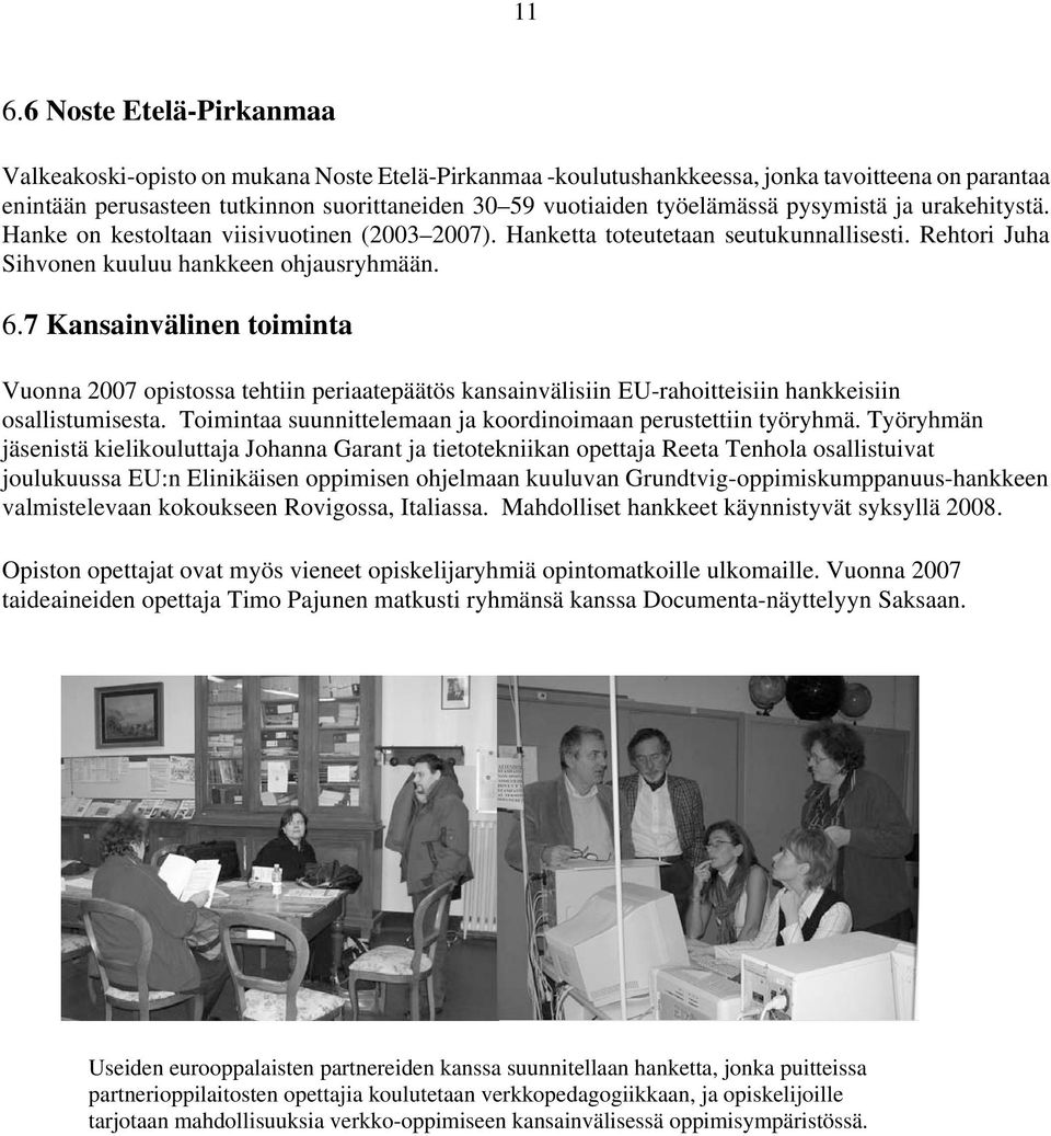 7 Kansainvälinen toiminta Vuonna 2007 opistossa tehtiin periaatepäätös kansainvälisiin EU-rahoitteisiin hankkeisiin osallistumisesta. Toimintaa suunnittelemaan ja koordinoimaan perustettiin työryhmä.