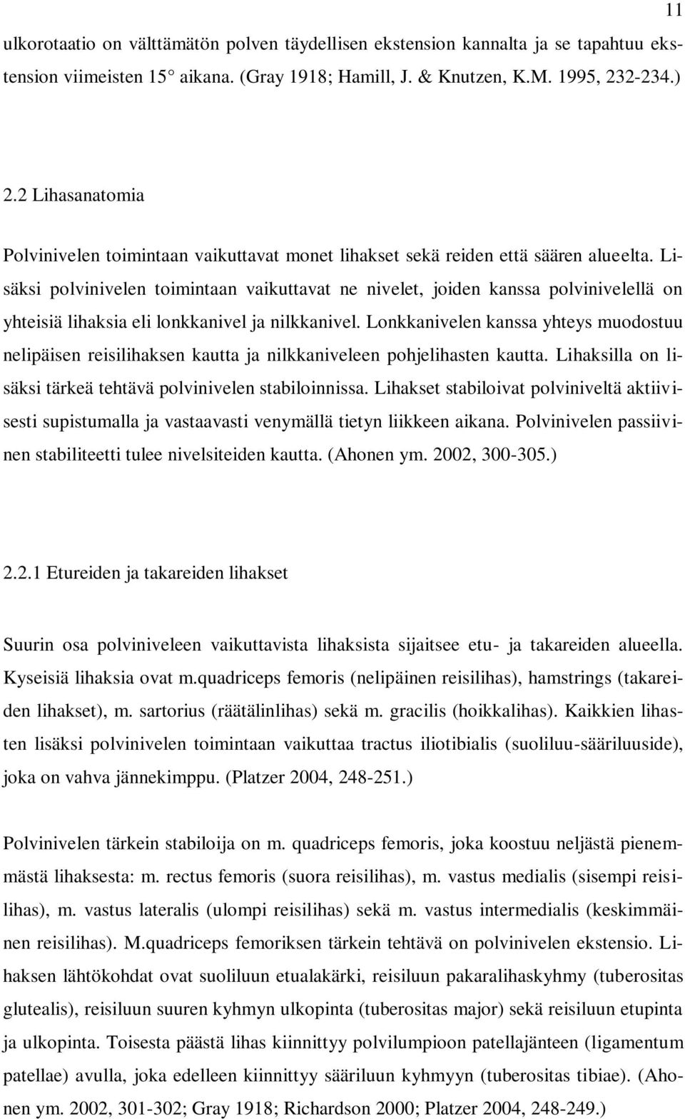 Lisäksi polvinivelen toimintaan vaikuttavat ne nivelet, joiden kanssa polvinivelellä on yhteisiä lihaksia eli lonkkanivel ja nilkkanivel.