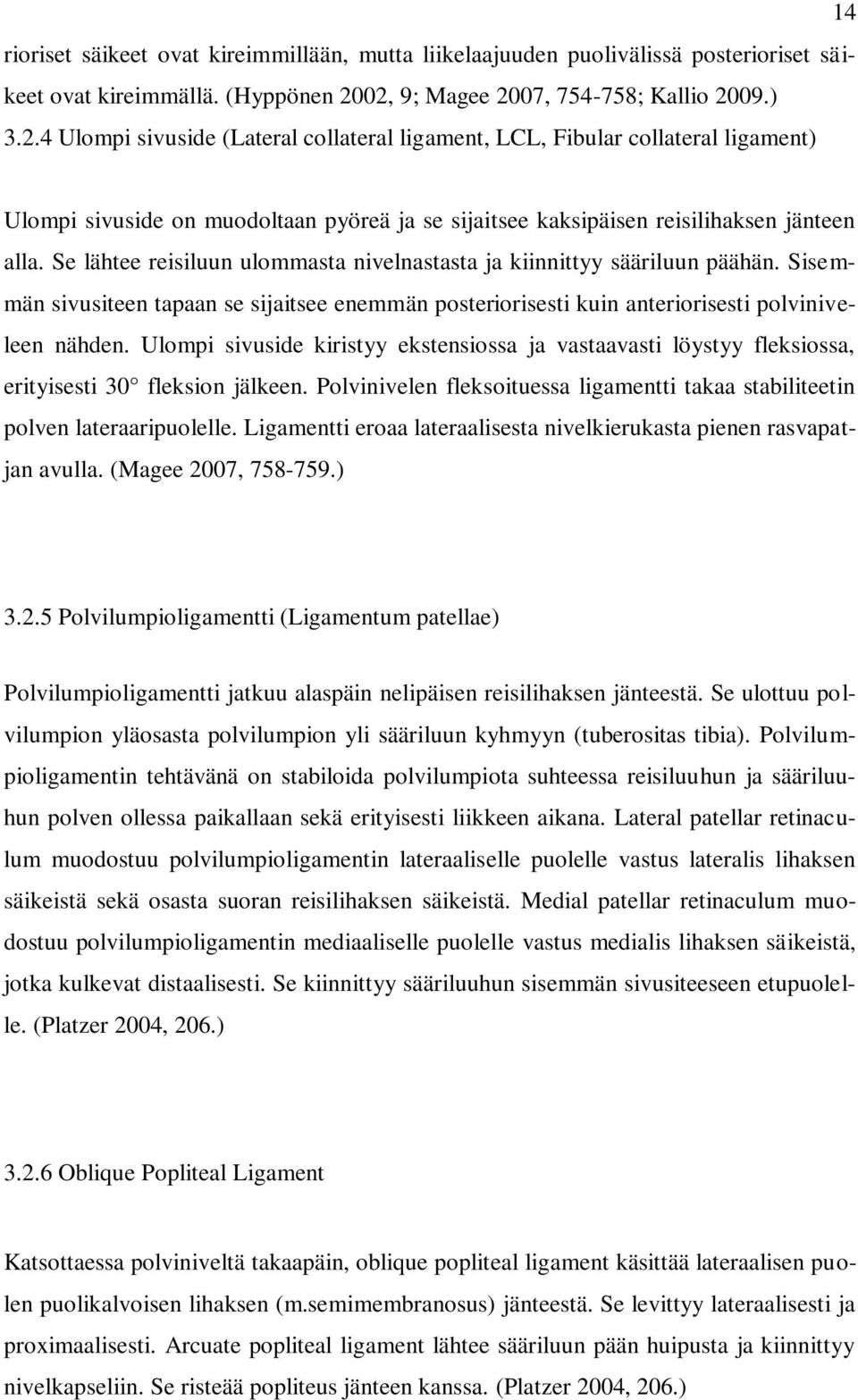 Se lähtee reisiluun ulommasta nivelnastasta ja kiinnittyy sääriluun päähän. Sisemmän sivusiteen tapaan se sijaitsee enemmän posteriorisesti kuin anteriorisesti polviniveleen nähden.