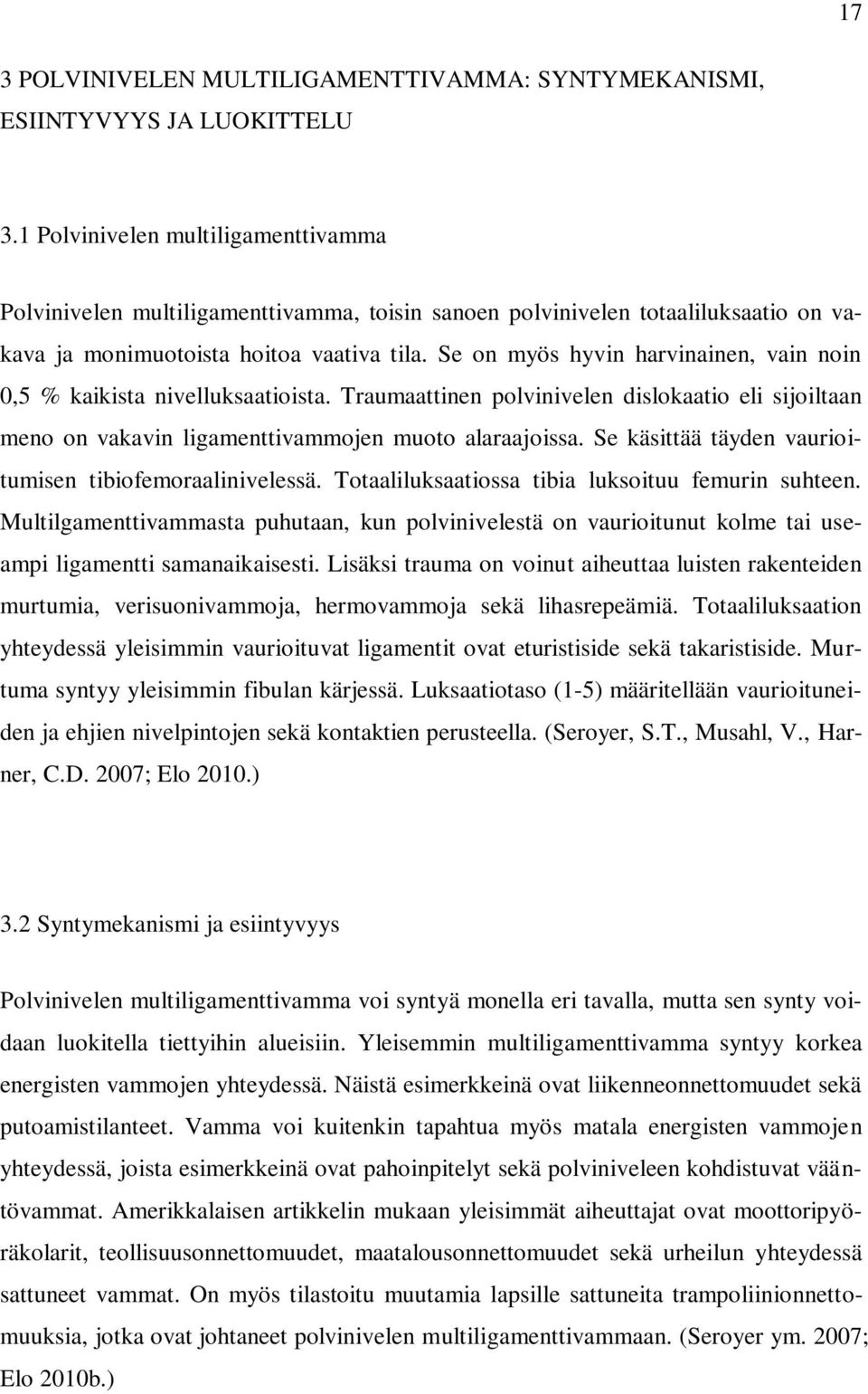 Se on myös hyvin harvinainen, vain noin 0,5 % kaikista nivelluksaatioista. Traumaattinen polvinivelen dislokaatio eli sijoiltaan meno on vakavin ligamenttivammojen muoto alaraajoissa.